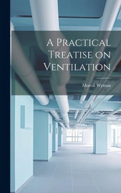A Practical Treatise on Ventilation - Wyman, Morrill
