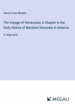 The Voyage of Verrazzano; A Chapter in the Early History of Maritime Discovery in America - Murphy, Henry Cruse