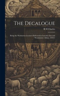 The Decalogue; Being the Warburton Lectures Delivered in Lincoln's Inn and Westminster Abbey, 1919-1 - Charles, R. H.