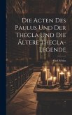 Die Acten des Paulus und der Thecla und die Ältere Thecla-Legende