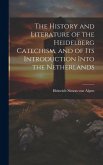 The History and Literature of the Heidelberg Catechism, and of its Introduction Into the Netherlands