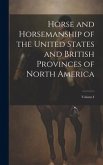 Horse and Horsemanship of the United States and British Provinces of North America; Volume I