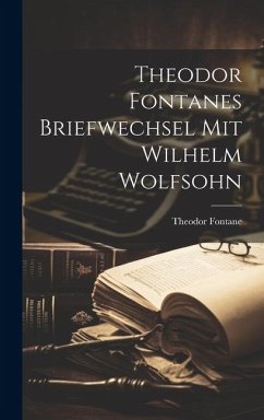 Theodor Fontanes Briefwechsel mit Wilhelm Wolfsohn - Fontane, Theodor
