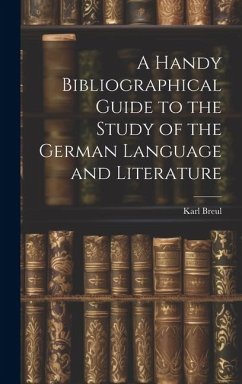 A Handy Bibliographical Guide to the Study of the German Language and Literature - Breul, Karl