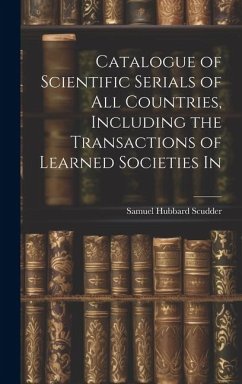 Catalogue of Scientific Serials of all Countries, Including the Transactions of Learned Societies In - Scudder, Samuel Hubbard