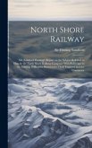 North Shore Railway: Mr. Sandford Fleming's Report on the Subject Referred to him by the North Shore Railway Company With Reference to the