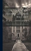The Education Muddle and the Way Out: A Constructive Criticism of English Educational Machinery