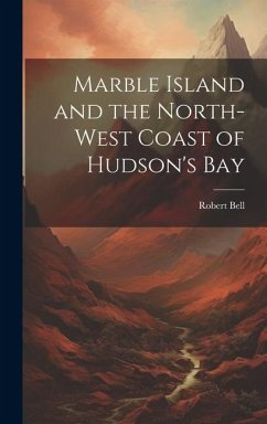 Marble Island and the North-west Coast of Hudson's Bay - Robert, Bell