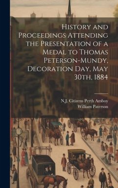 History and Proceedings Attending the Presentation of a Medal to Thomas Peterson-Mundy, Decoration Day, May 30th, 1884 - Paterson, William