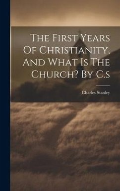 The First Years Of Christianity, And What Is The Church? By C.s - Stanley, Charles