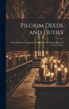 Pilgrim Deeds and Duties: A Handbook of Congregational History and Outlook Prepared for the Tercent - Anonymous