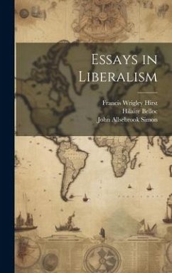 Essays in Liberalism - Phillimore, John Swinnerton; Hirst, Francis Wrigley; Belloc, Hilaire