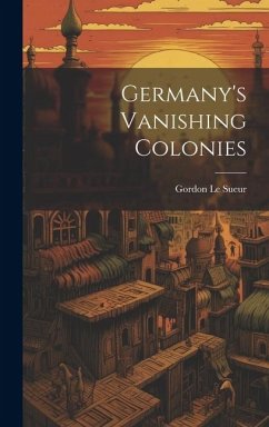 Germany's Vanishing Colonies - Sueur, Gordon Le; Le Sueur, Gordon