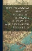 The New Annual Army List, Militia List, Yeomanry Calvary List, And Indian Civil Service List