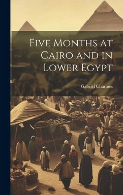 Five Months at Cairo and in Lower Egypt - Charmes, Gabriel
