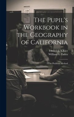 The Pupil's Workbook in the Geography of California; the Problem Method - Rice, Frederick A.; Paden, William G.