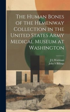 The Human Bones of the Hemenway Collection in the United States Army Medical Museum at Washington - Wortman, J. L.; Billings, John S.