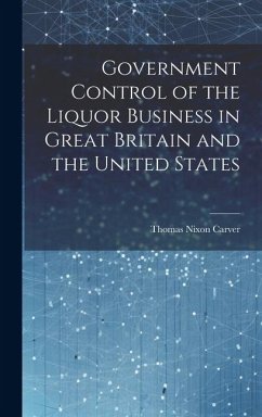 Government Control of the Liquor Business in Great Britain and the United States - Carver, Thomas Nixon