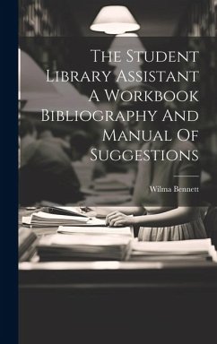 The Student Library Assistant A Workbook Bibliography And Manual Of Suggestions - Bennett, Wilma
