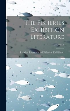 The Fisheries Exhibition Literature; Volume IX - International Fisheries Exhibition, L.