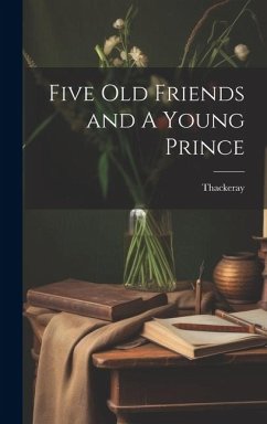 Five Old Friends and A Young Prince - Thackeray