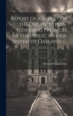 Report of a Survey of the Organization, Scope and Finances of the Public School System of Oakland, C - Cubberley, Ellwood P.