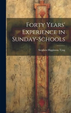 Forty Years' Experience in Sunday-Schools - Tyng, Stephen Higginson