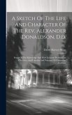 A Sketch Of The Life And Character Of The Rev. Alexander Donaldson, D.d.: Pastor Of The Eldersridge And West Lebanon Presbyterian Churches, And Founde