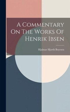 A Commentary On The Works Of Henrik Ibsen - Boyesen, Hjalmar Hjorth