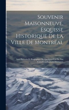 Souvenir Maisonneuve, esquisse historique de la ville de Montréal: Avec portraits et biographies de quelques-uns de nos canadiens-français distingués - Anonymous