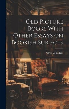 Old Picture Books With Other Essays on Bookish Subjects - Pollard, Alfred W.