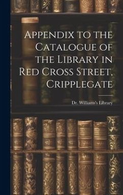 Appendix to the Catalogue of the Library in Red Cross Street, Cripplegate - Library, Williams's