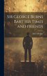 Sir George Burns Bart His Times and... - Bild 1