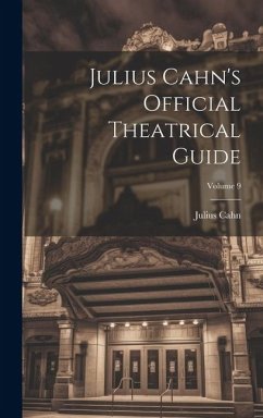 Julius Cahn's Official Theatrical Guide; Volume 9 - Cahn, Julius