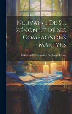 Neuvaine de st. Zénon et de ses compagnons martyrs: Cé rémonial de l'exposition des saintes reliques - Anonymous