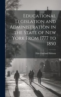 Educational Legislation and Administration in the State of New York From 1777 to 1850 - Hobson, Elsie Garland