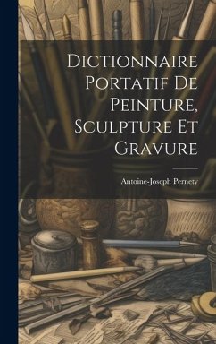 Dictionnaire Portatif De Peinture, Sculpture Et Gravure - Pernety, Antoine-Joseph