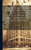 A Popular Exposition Of The Incorrectness Of The Tariffs Of Toll In Use On The Public Improvements Of The United States