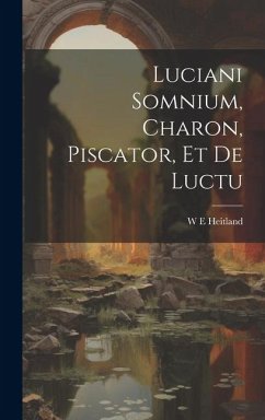 Luciani Somnium, Charon, Piscator, et de Luctu - Heitland, W. E.
