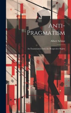 Anti-Pragmatism: An Examination Into the Respective Rights - Schinz, Albert