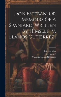 Don Esteban, Or Memoirs Of A Spaniard, Written By Himself [v. Llanos Gutierrez] - Gutierrez, Valentín Llanos; (Don, Esteban; Name )., Fict