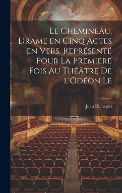 Le chemineau, drame en cinq actes en vers. Représenté pour la premiere fois au théâtre de l'Odéon le - Richepin, Jean