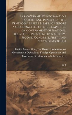 U.S. Government Information Policies and Practices--the Pentagon Papers. Hearings Before a Subcommittee of the Committee on Government Operations, Hou