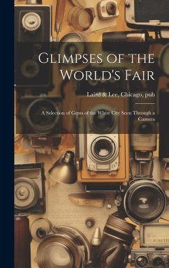 Glimpses of the World's Fair: A Selection of Gems of the White City Seen Through a Camera - Laird &. Lee, Chicago