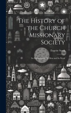 The History of the Church Missionary Society: Its Environment, Its men and Its Work - Stock, Eugene