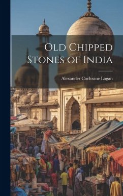 Old Chipped Stones of India - Logan, Alexander Cochrane