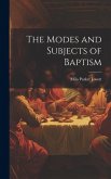 The Modes and Subjects of Baptism