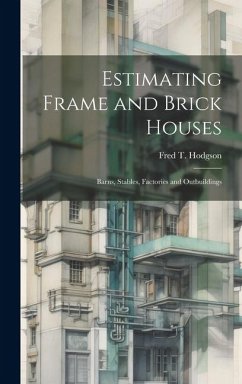 Estimating Frame and Brick Houses: Barns, Stables, Factories and Outbuildings - Hodgson, Fred T.