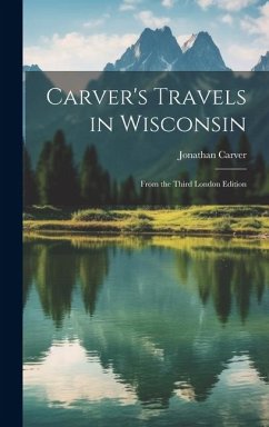 Carver's Travels in Wisconsin: From the Third London Edition - Carver, Jonathan