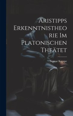 Aristipps Erkenntnistheorie im Platonischen Theätet - Knospe, Sigmar